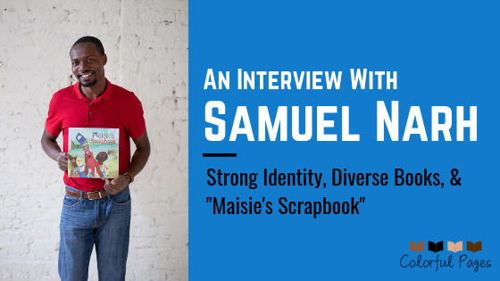 An Interview with Samuel Narh: Strong Identity, Diverse Books, & Maisie's Scrapbook - Colorful Pages